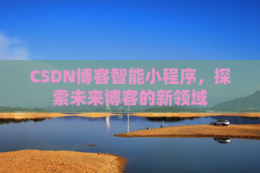 CSDN博客智能小程序，探索未来博客的新领域